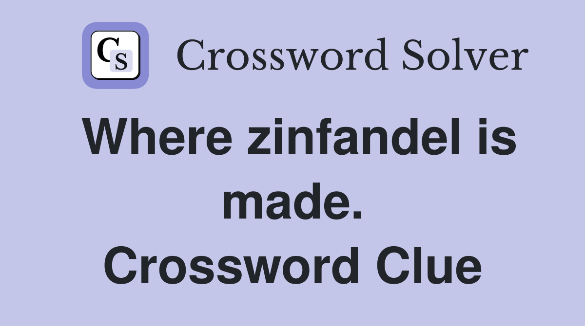 Where zinfandel is made. Crossword Clue