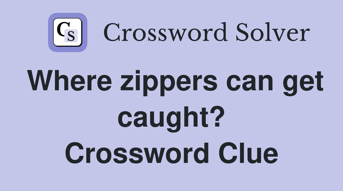 Where zippers can get caught? Crossword Clue