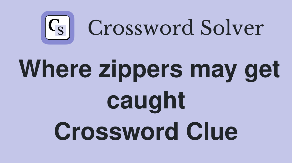 Where zippers may get caught Crossword Clue