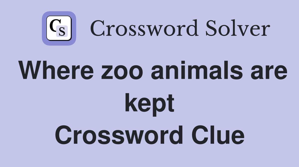 Where zoo animals are kept Crossword Clue