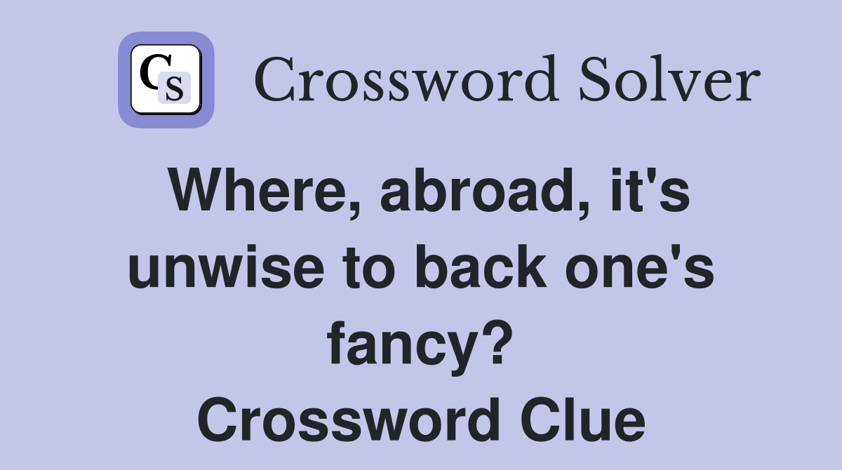 Where, abroad, it's unwise to back one's fancy? Crossword Clue