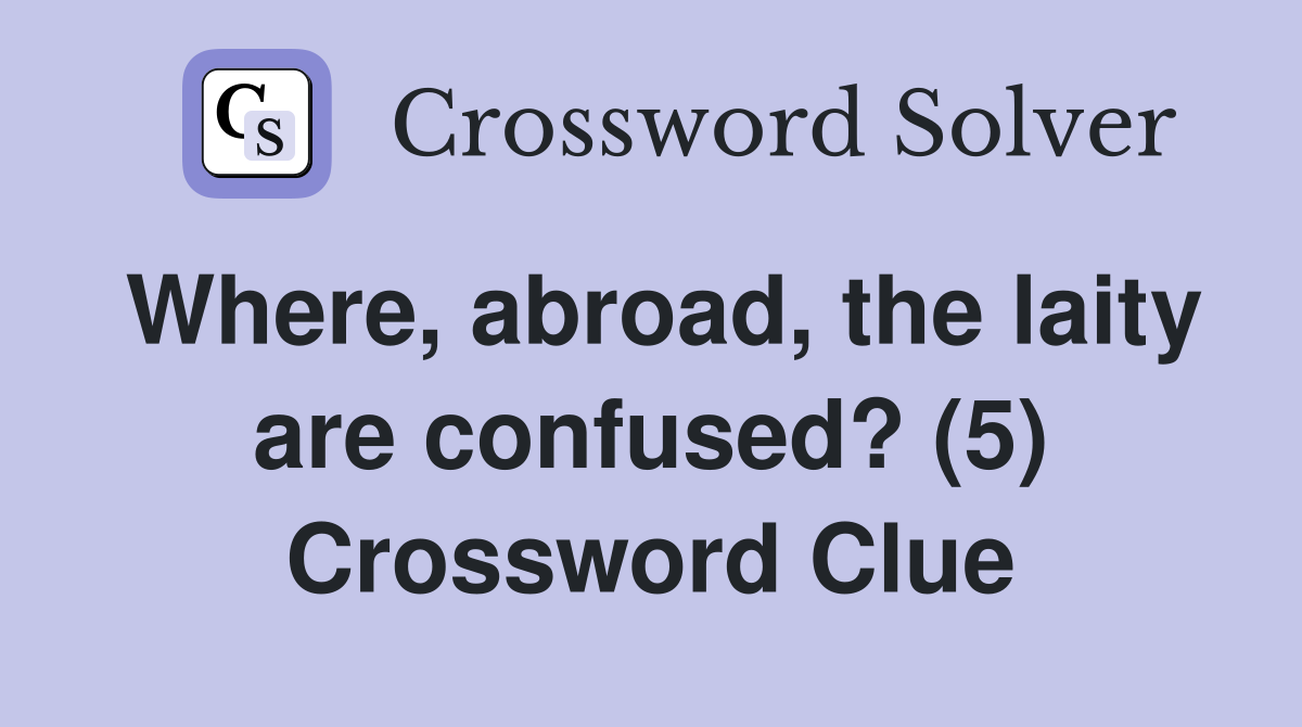 Where, abroad, the laity are confused? (5) Crossword Clue