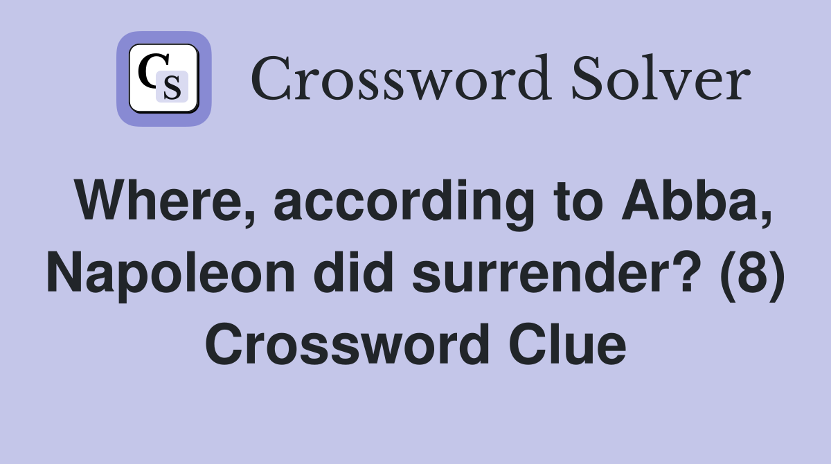 Where, according to Abba, Napoleon did surrender? (8) Crossword Clue