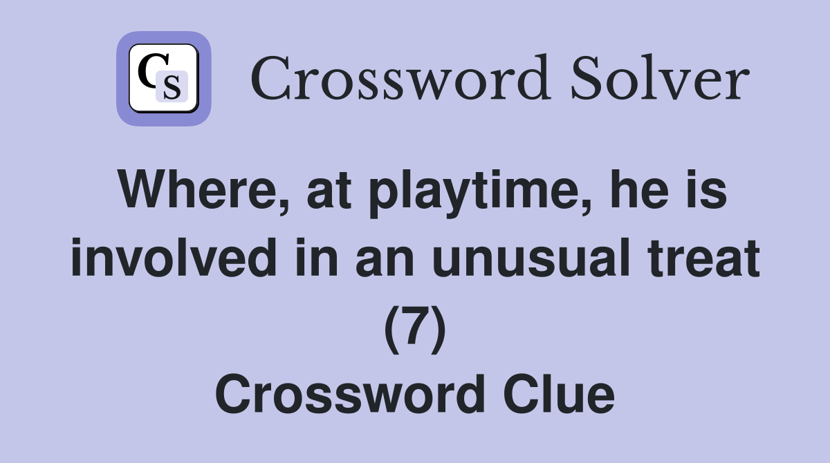 Where, at playtime, he is involved in an unusual treat (7) Crossword Clue