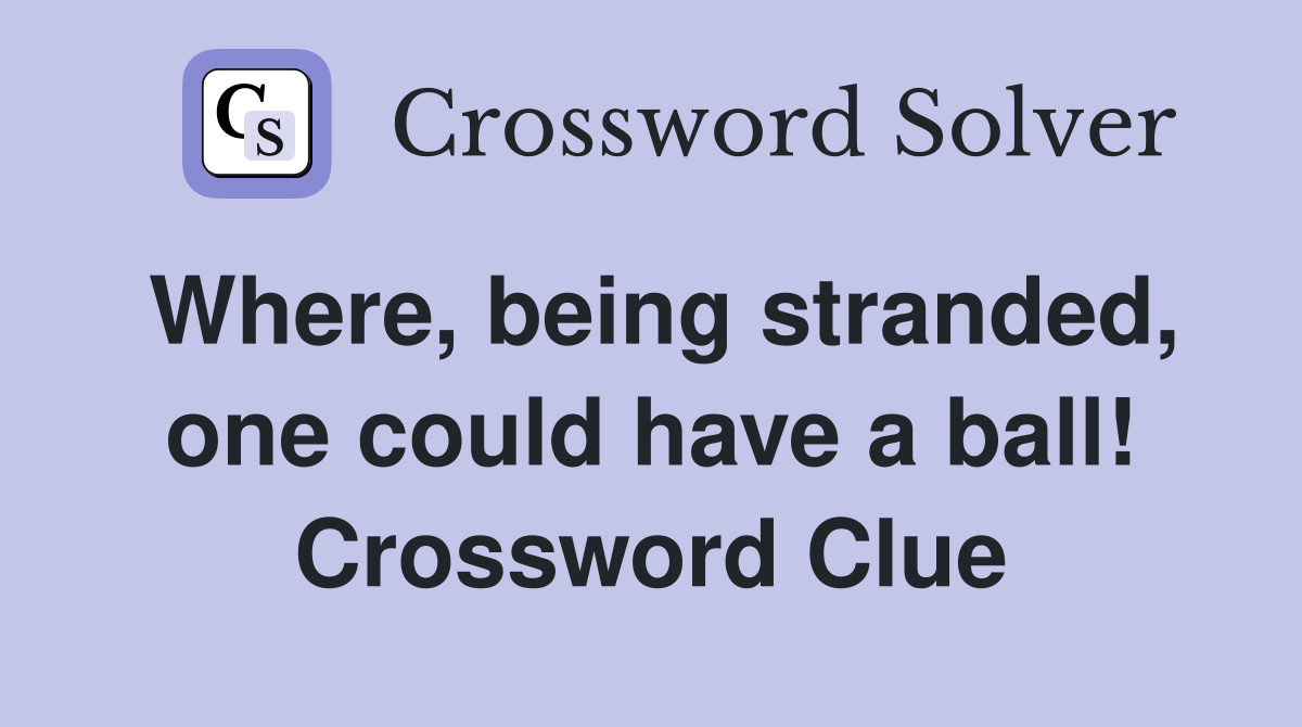 Where, being stranded, one could have a ball! Crossword Clue
