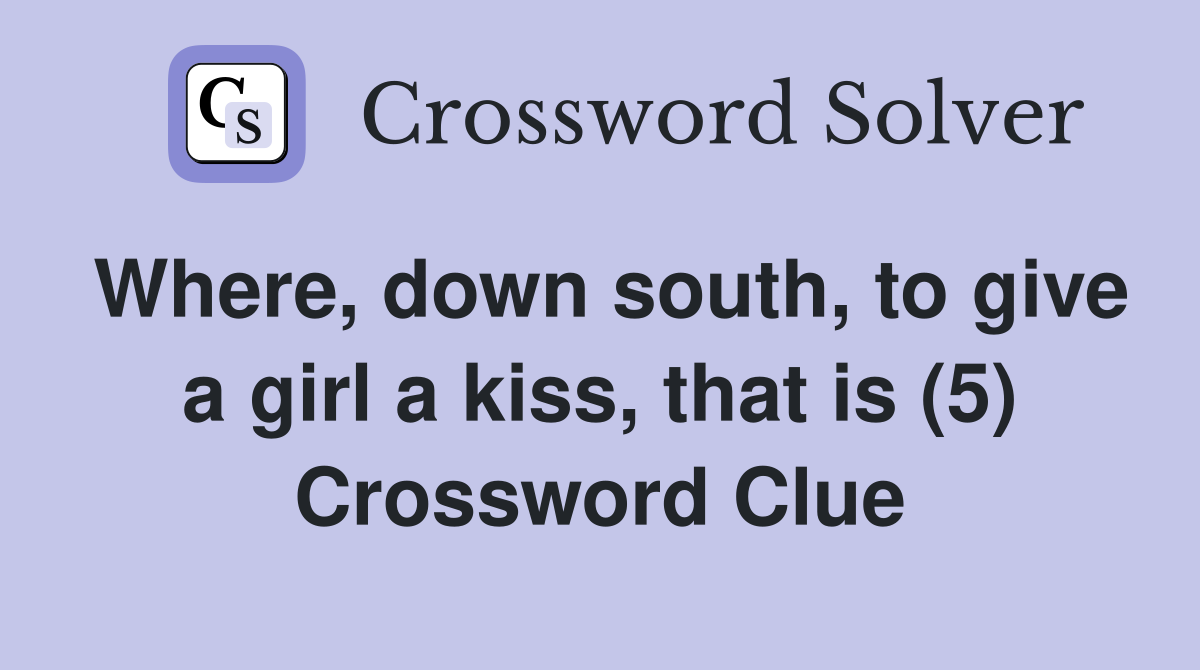 Where, down south, to give a girl a kiss, that is (5) Crossword Clue