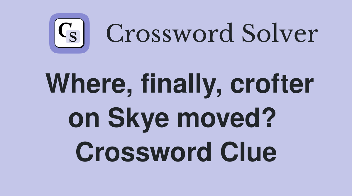 Where, finally, crofter on Skye moved?  Crossword Clue