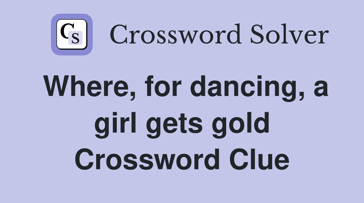 Where, for dancing, a girl gets gold Crossword Clue