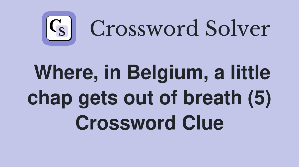 Where, in Belgium, a little chap gets out of breath (5) Crossword Clue