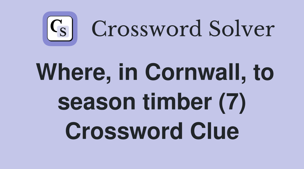 Where, in Cornwall, to season timber (7) Crossword Clue
