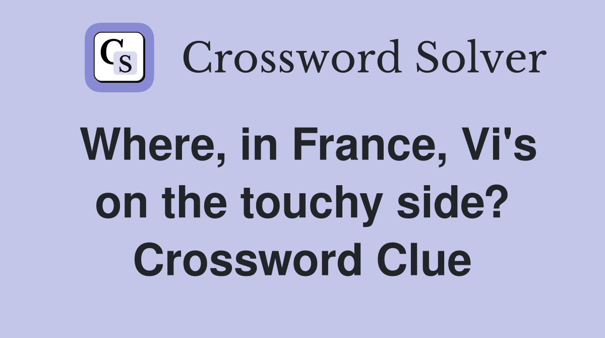 Where, in France, Vi's on the touchy side? Crossword Clue