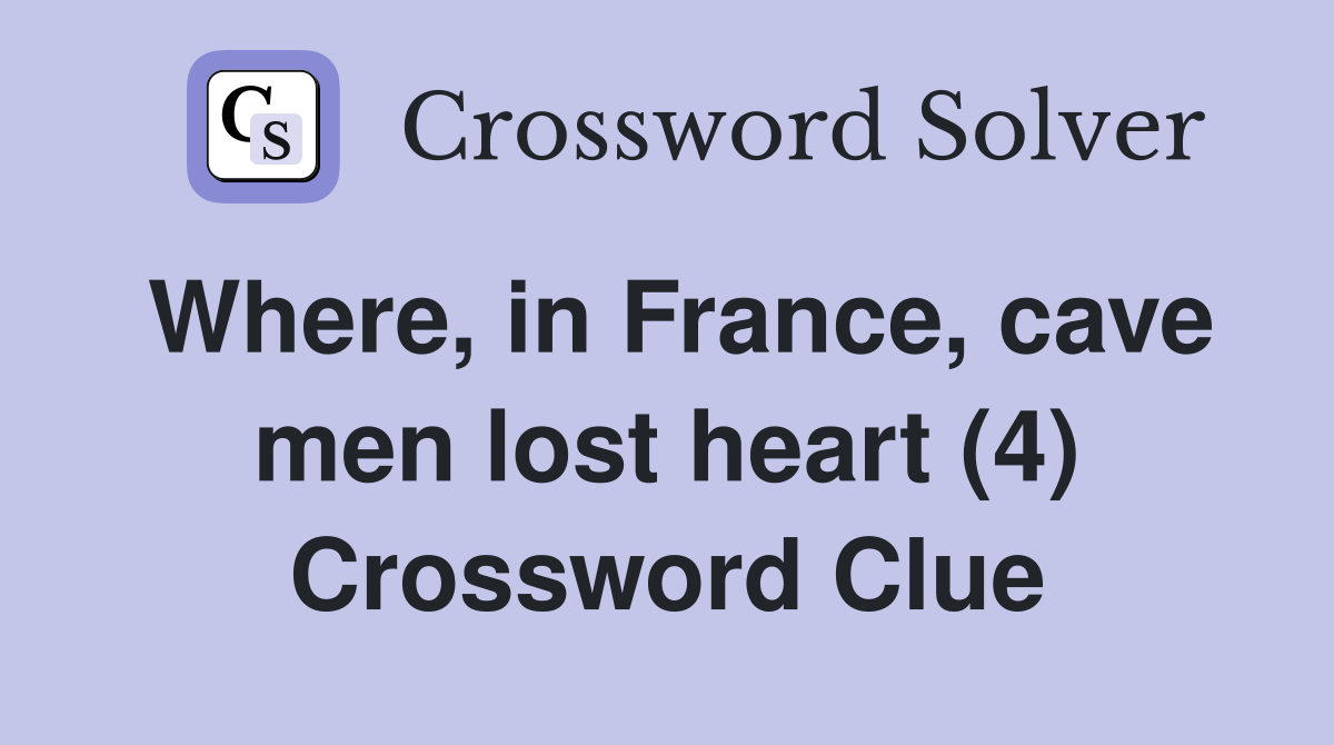 Where, in France, cave men lost heart (4) Crossword Clue