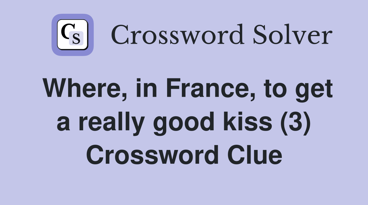 Where, in France, to get a really good kiss (3) Crossword Clue