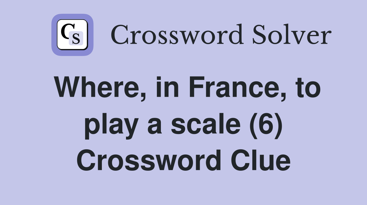 Where, in France, to play a scale (6) Crossword Clue