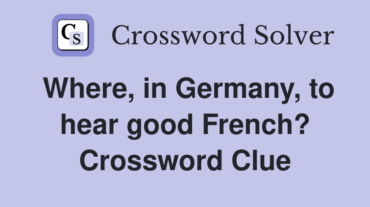 Where, in Germany, to hear good French? Crossword Clue