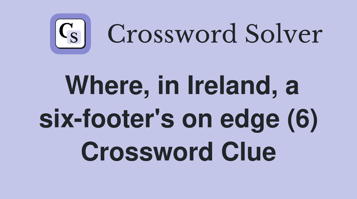 Where, in Ireland, a six-footer's on edge (6) Crossword Clue