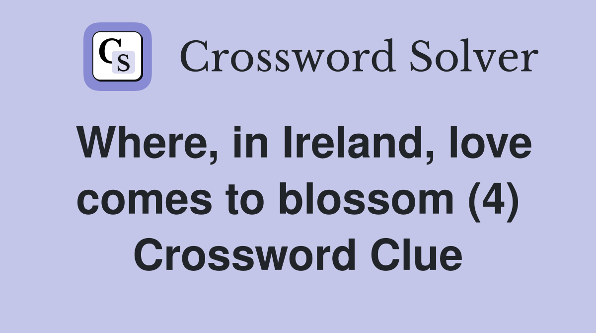 Where, in Ireland, love comes to blossom (4) Crossword Clue