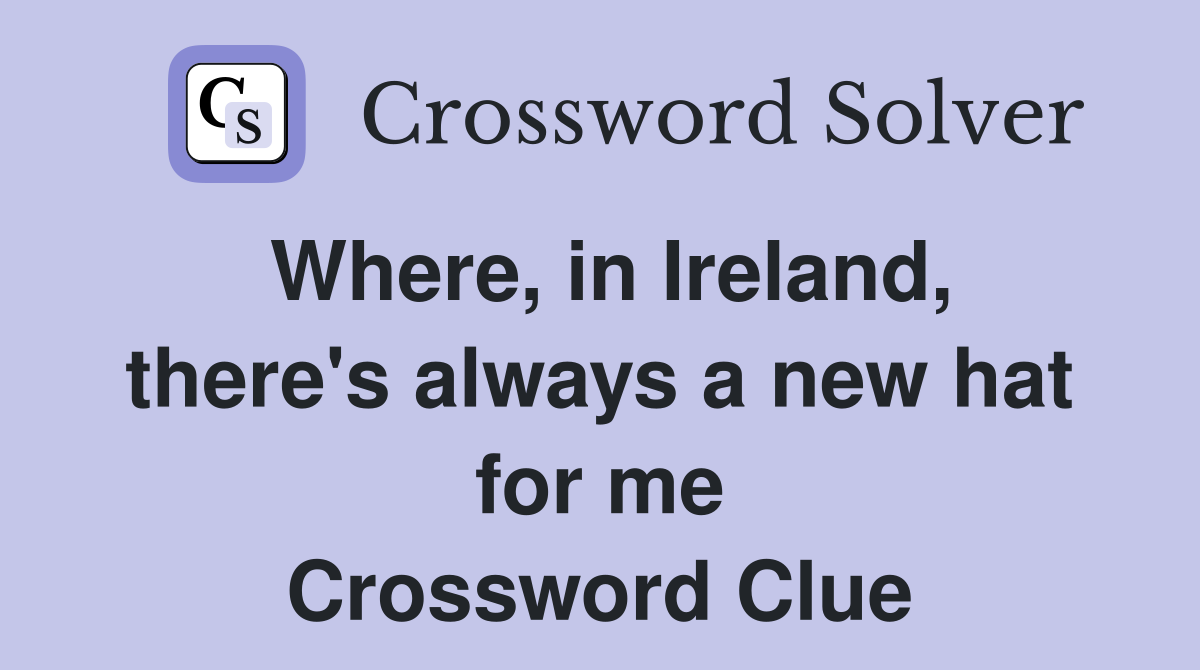 Where, in Ireland, there's always a new hat for me Crossword Clue