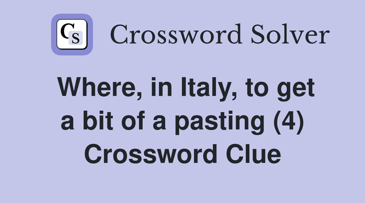 Where, in Italy, to get a bit of a pasting (4) Crossword Clue