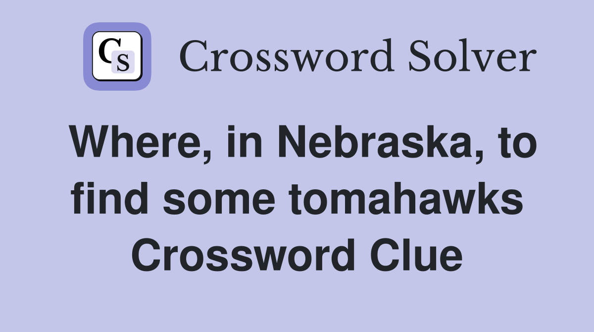 Where, in Nebraska, to find some tomahawks Crossword Clue