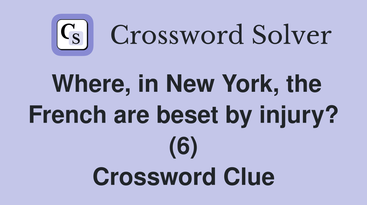 Where, in New York, the French are beset by injury? (6) Crossword Clue