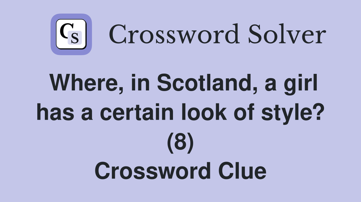 Where, in Scotland, a girl has a certain look of style? (8) Crossword Clue