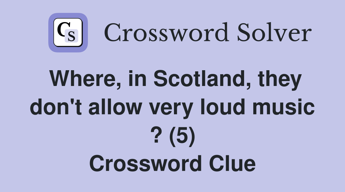 Where, in Scotland, they don't allow very loud music ? (5) Crossword Clue