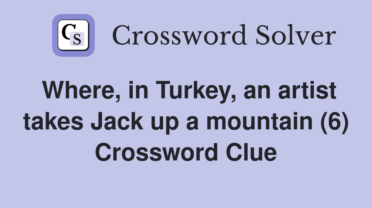Where, in Turkey, an artist takes Jack up a mountain (6) Crossword Clue
