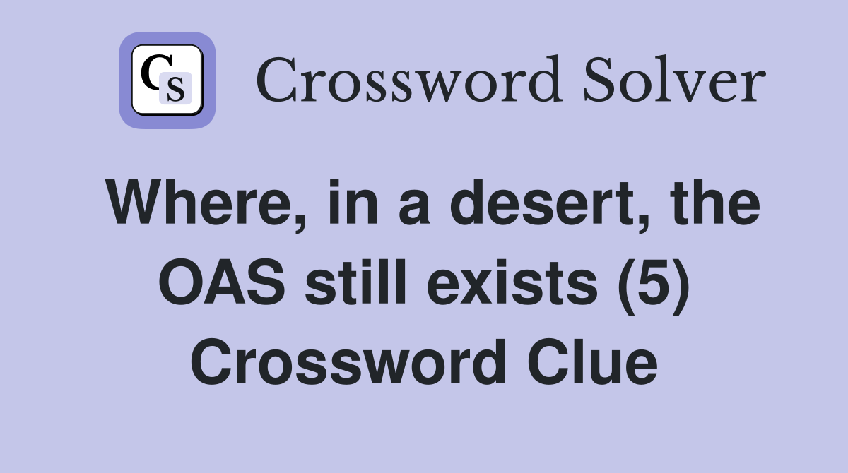 Where, in a desert, the OAS still exists (5) Crossword Clue
