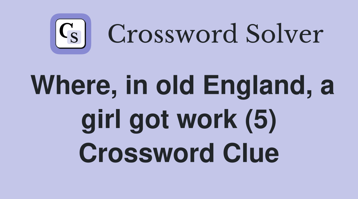Where, in old England, a girl got work (5) Crossword Clue