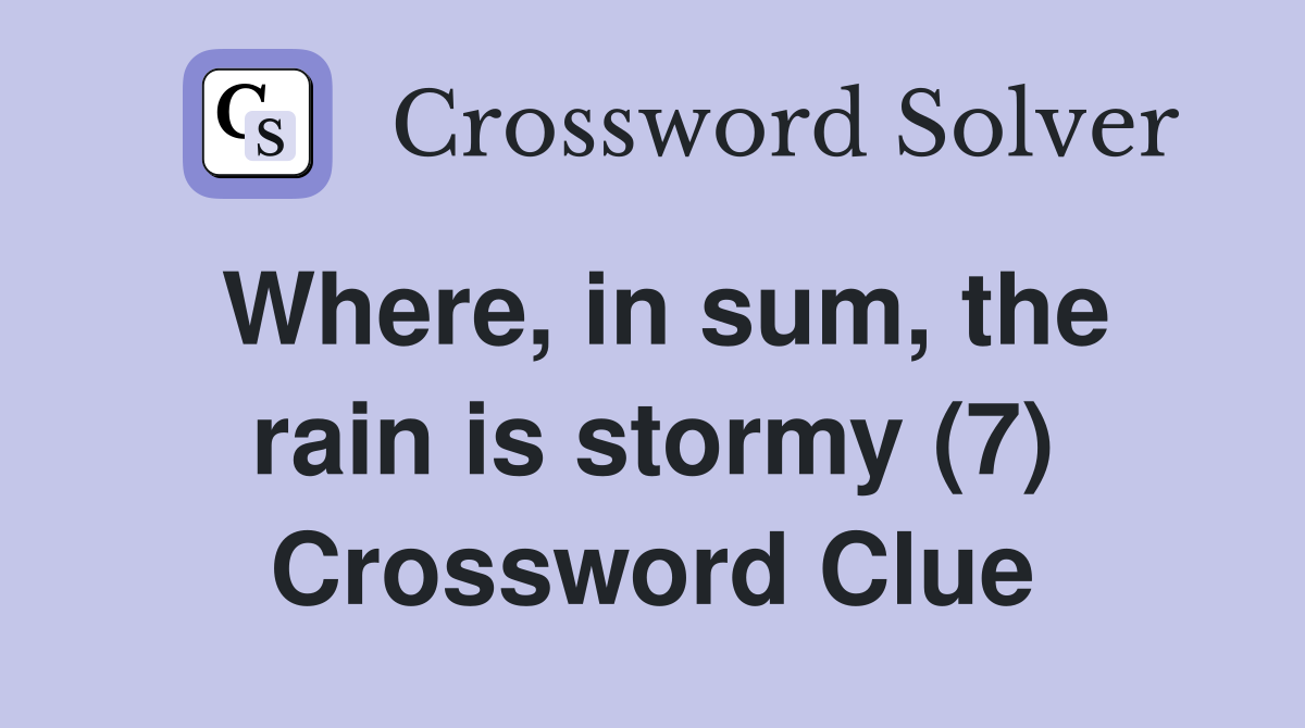 Where, in sum, the rain is stormy (7) Crossword Clue