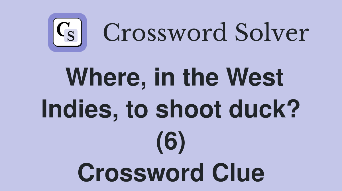 Where, in the West Indies, to shoot duck? (6) Crossword Clue