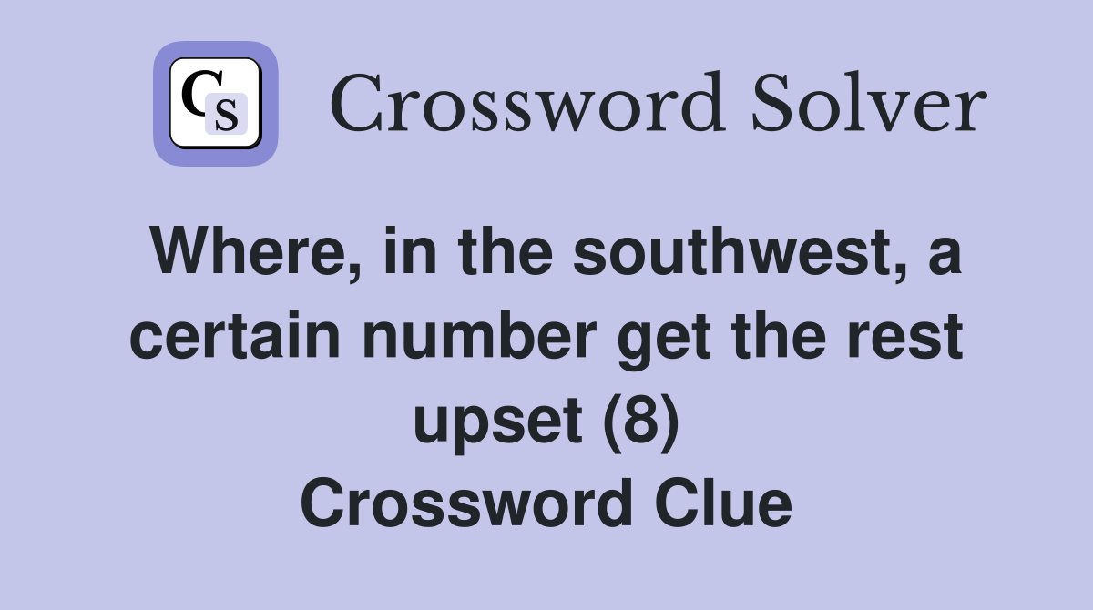 Where, in the southwest, a certain number get the rest upset (8) Crossword Clue