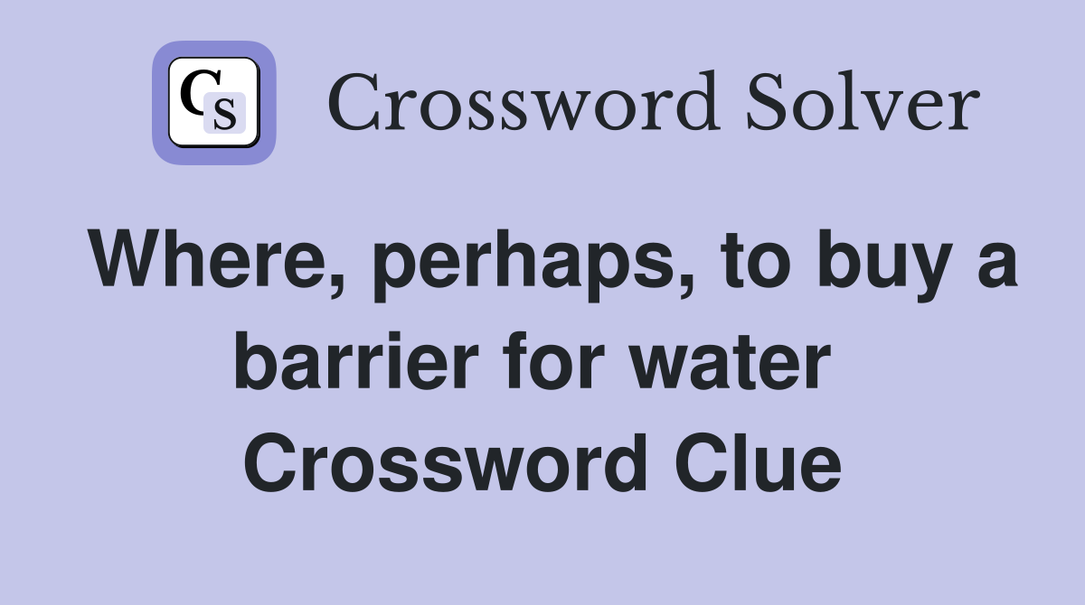 Where, perhaps, to buy a barrier for water  Crossword Clue