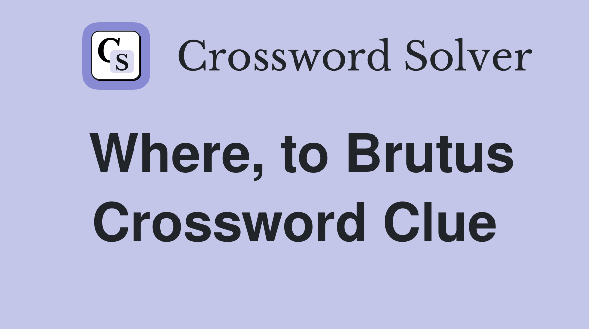 Where, to Brutus Crossword Clue