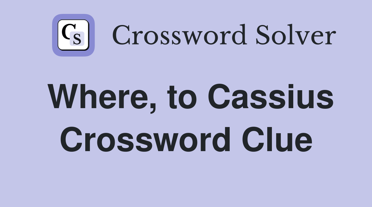Where, to Cassius Crossword Clue