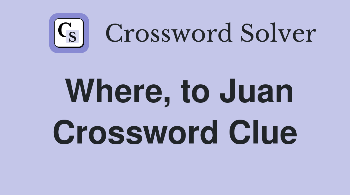 Where, to Juan Crossword Clue