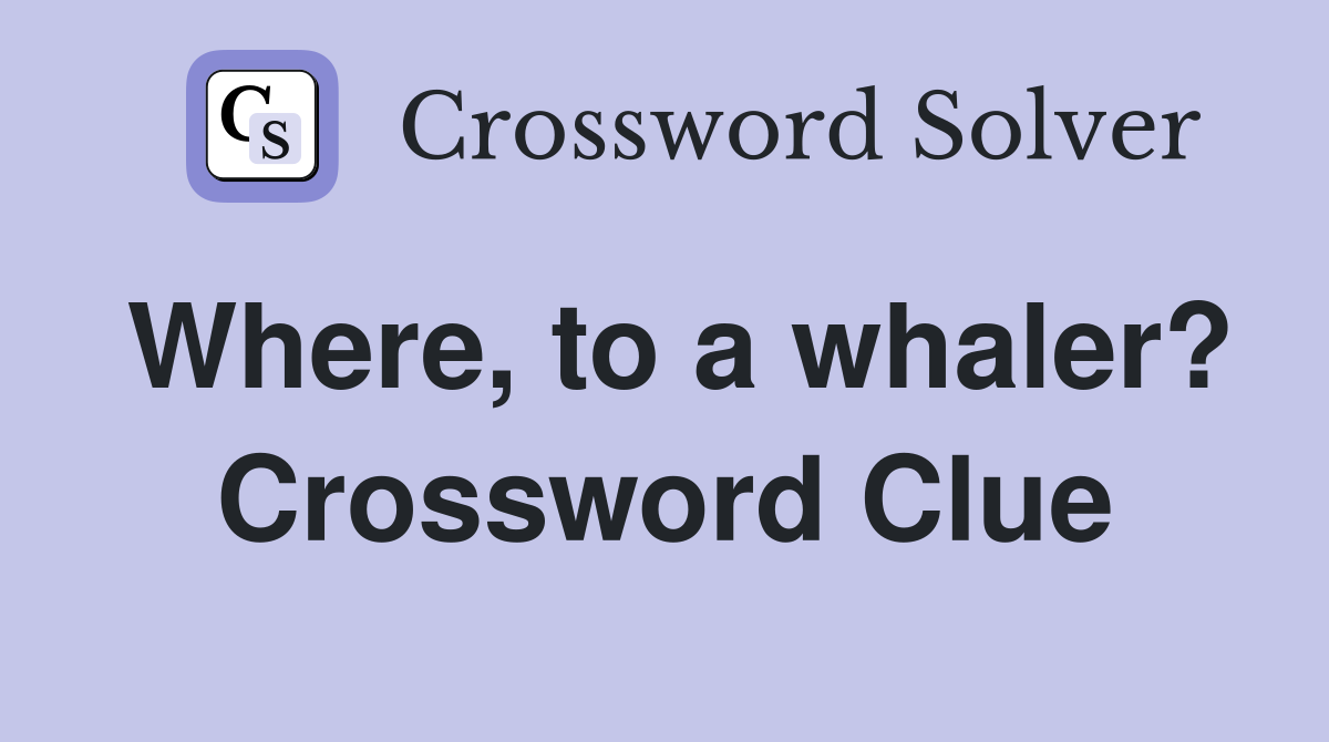 Where, to a whaler? Crossword Clue