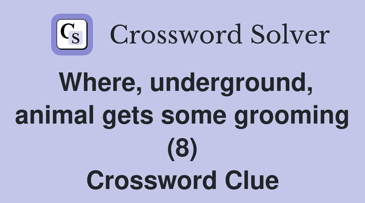 Where, underground, animal gets some grooming (8) Crossword Clue