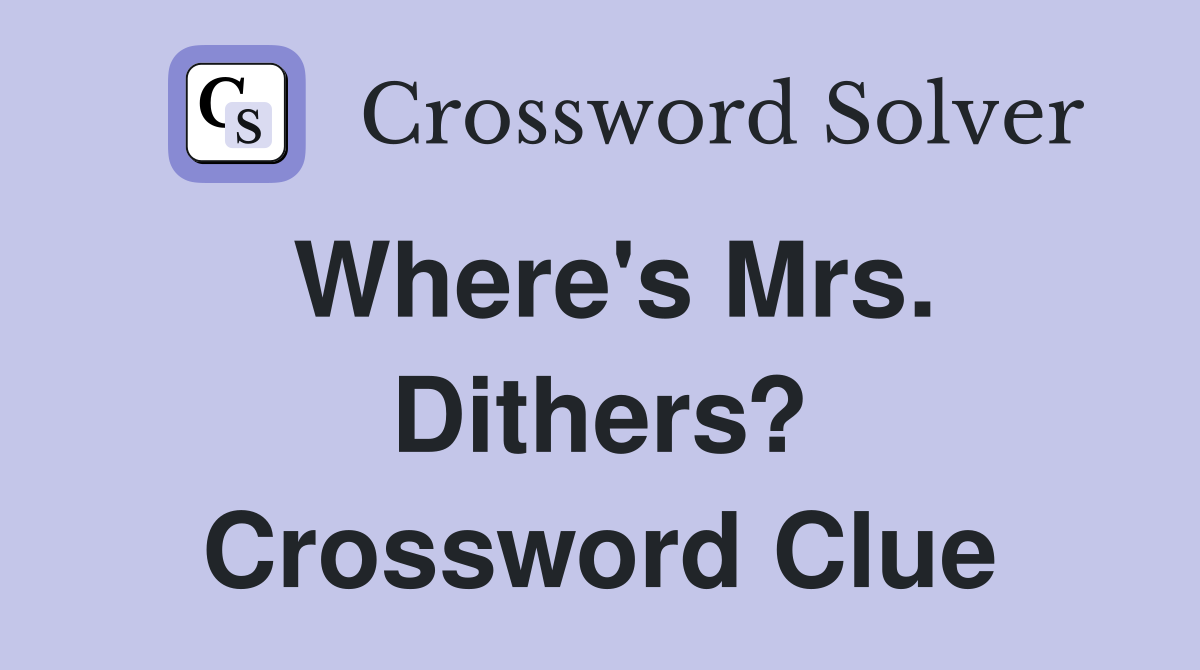 Where's Mrs. Dithers? Crossword Clue