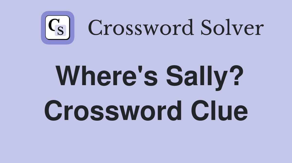 Where's Sally? Crossword Clue