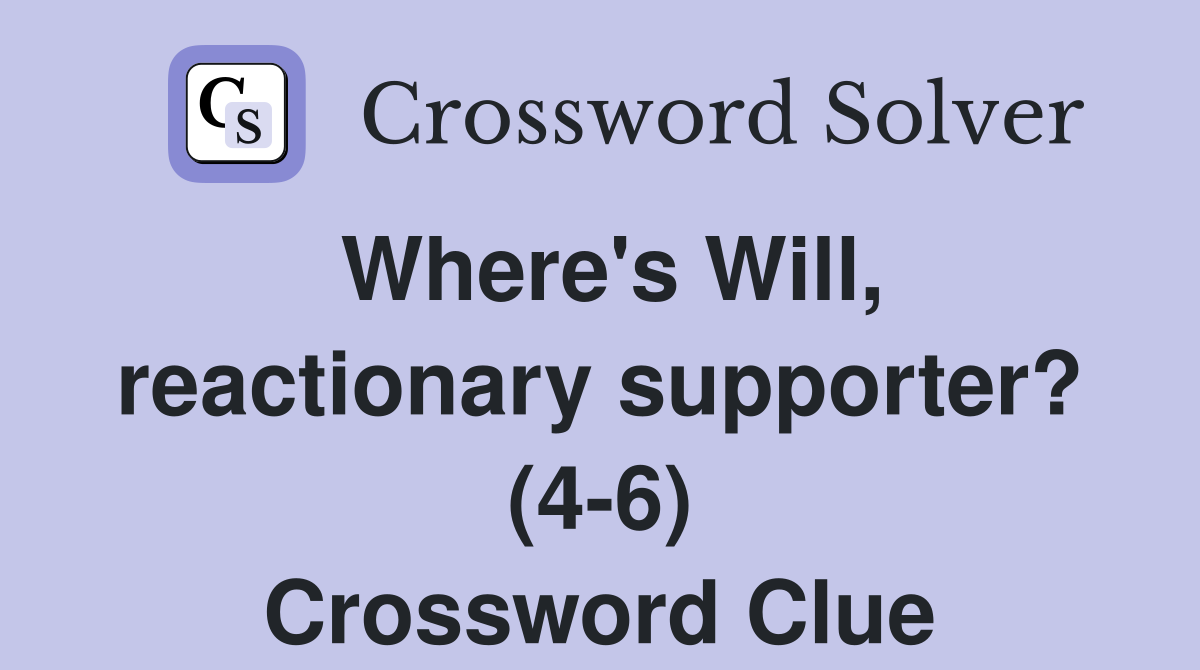 Where's Will, reactionary supporter? (4-6) Crossword Clue