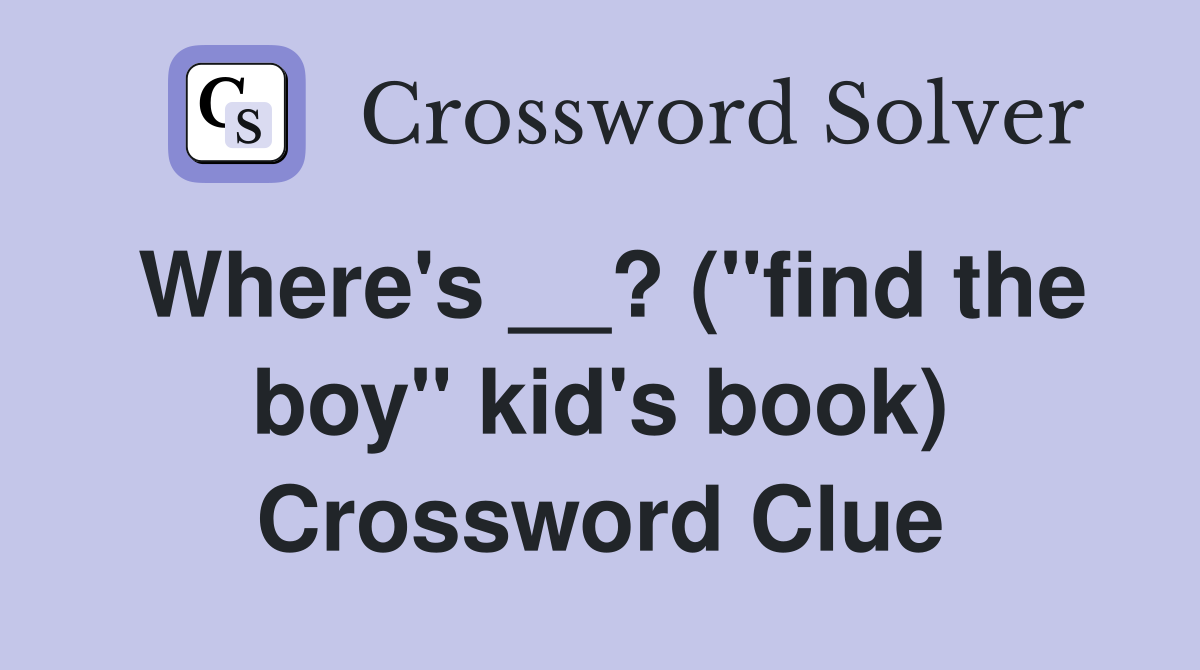 Where's __? ("find the boy" kid's book) Crossword Clue