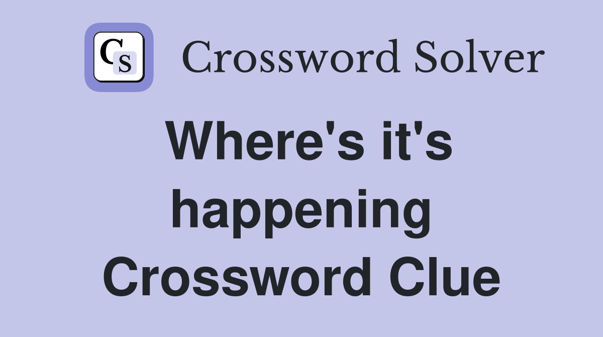 Where's it's happening Crossword Clue