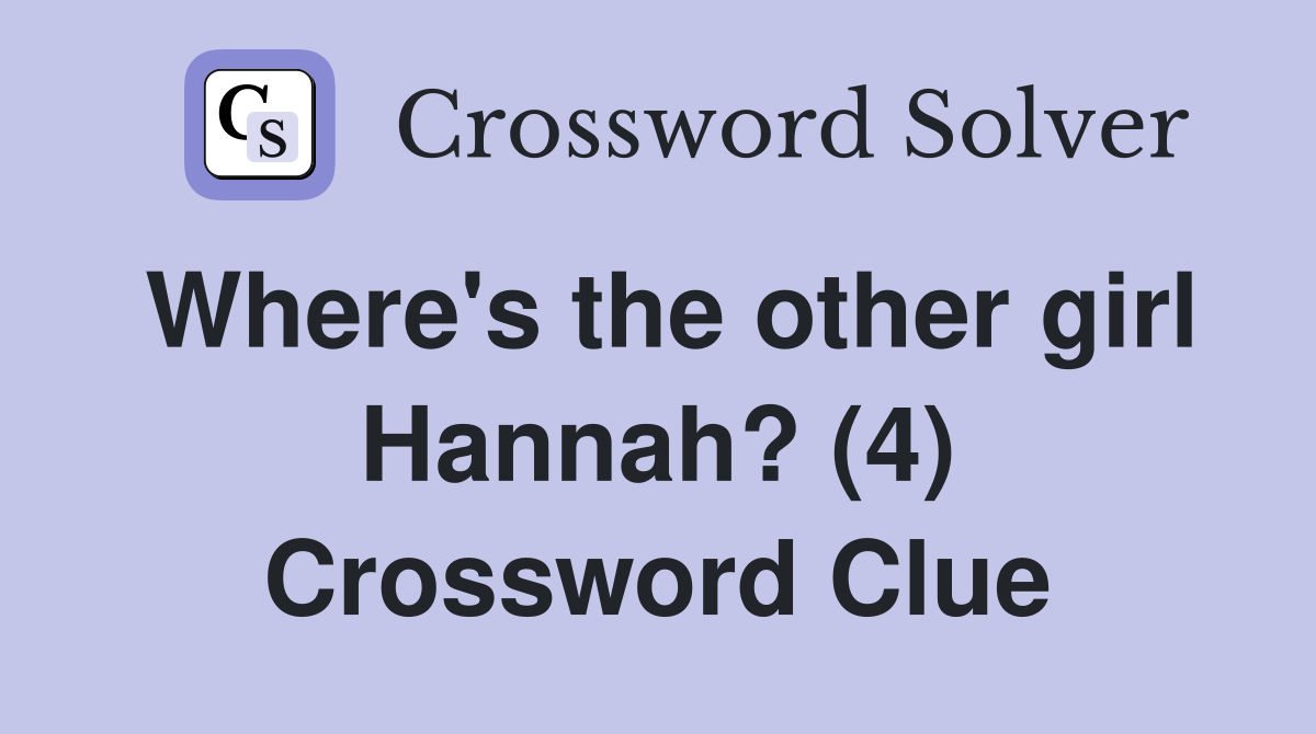 Where's the other girl Hannah? (4) Crossword Clue