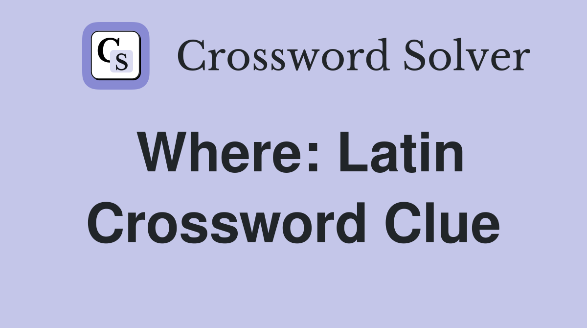 Where: Latin Crossword Clue Answers Crossword Solver