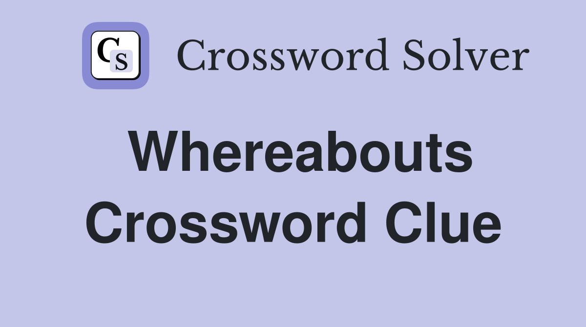 Whereabouts Crossword Clue