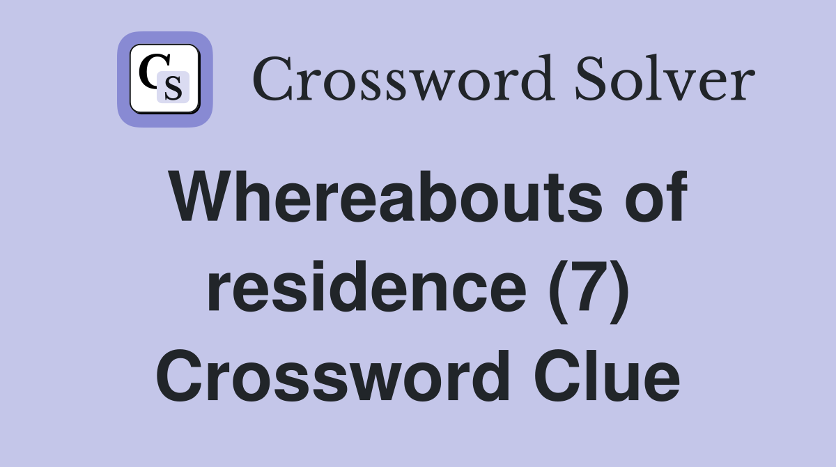 Whereabouts of residence (7) Crossword Clue