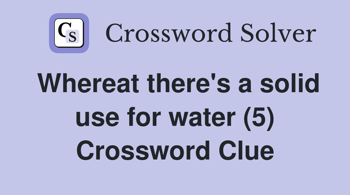 Whereat there's a solid use for water (5) Crossword Clue