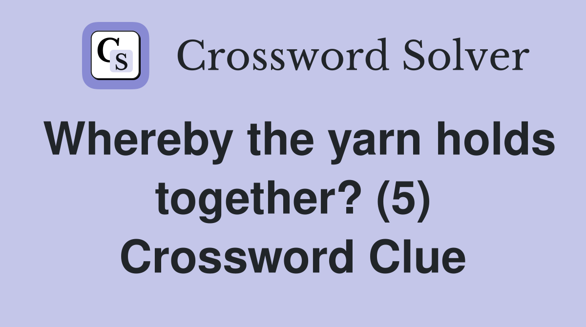 Whereby the yarn holds together? (5) Crossword Clue